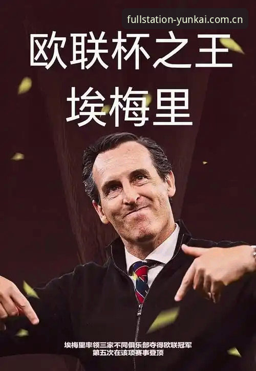 埃梅里五夺欧联冠军数据详解：维拉3-0弗赖堡与云开全站体育复盘
